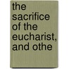 The Sacrifice Of The Eucharist, And Othe door Charles Brierley Garside