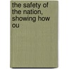 The Safety Of The Nation, Showing How Ou by Ian Duncan Colvin