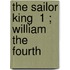 The Sailor King  1 ; William The Fourth