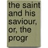 The Saint And His Saviour, Or, The Progr