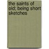 The Saints Of Old; Being Short Sketches