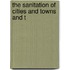 The Sanitation Of Cities And Towns And T