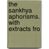 The Sankhya Aphorisms. With Extracts Fro