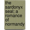 The Sardonyx Seal; A Romance Of Normandy by Belle Gray Taylor