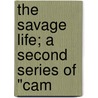 The Savage Life; A Second Series Of "Cam door Frederick Boyle