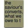 The Saviour's Converts, What We Owe To T by William Scribner