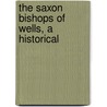 The Saxon Bishops Of Wells, A Historical door Thomas Robinson