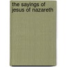 The Sayings Of Jesus Of Nazareth by James Alexander Robertson