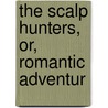 The Scalp Hunters, Or, Romantic Adventur door Mayne Reid