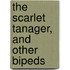 The Scarlet Tanager, And Other Bipeds