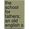 The School For Fathers; An Old English S door Talbot Gwynne