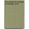 The School For Friends, A Comedy, In Fiv by William Chambers