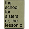 The School For Sisters, Or, The Lesson O door General Books