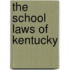 The School Laws Of Kentucky by Kentucky