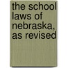 The School Laws Of Nebraska, As Revised door Nebraska Nebraska