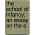 The School Of Infancy; An Essay On The E