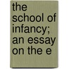 The School Of Infancy; An Essay On The E door Johann Amos Comenius