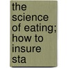 The Science Of Eating; How To Insure Sta by Alfred Watterson McCann