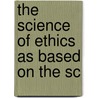 The Science Of Ethics As Based On The Sc door Johann Gottlieb Fichte