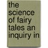 The Science Of Fairy Tales An Inquiry In