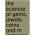 The Science Of Gems, Jewels, Coins And M