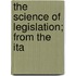 The Science Of Legislation; From The Ita