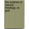 The Science Of Natural Theology, Or, God door Rev Asa Mahan