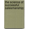 The Science Of Successful Salesmanship; door Arthur Frederick Sheldon
