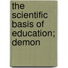 The Scientific Basis Of Education; Demon by John Hecker