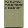 The Scientific Measurement Of Classroom by James Crosby Chapman