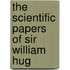 The Scientific Papers Of Sir William Hug
