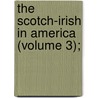 The Scotch-Irish In America (Volume 3); door Society Scotch-Irish Society of America