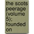 The Scots Peerage (Volume 5); Founded On