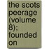 The Scots Peerage (Volume 8); Founded On