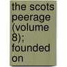 The Scots Peerage (Volume 8); Founded On by James Balfour Paul