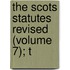 The Scots Statutes Revised (Volume 7); T