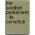 The Scottish Parliament : Its Constituti