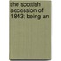 The Scottish Secession Of 1843; Being An