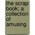 The Scrap Book; A Collection Of Amusing