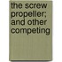 The Screw Propeller; And Other Competing
