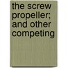 The Screw Propeller; And Other Competing door Anthony Seaton