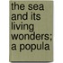 The Sea And Its Living Wonders; A Popula