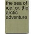 The Sea Of Ice; Or, The Arctic Adventure