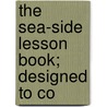 The Sea-Side Lesson Book; Designed To Co by Henry Gardiner Adams