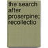 The Search After Proserpine; Recollectio