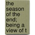 The Season Of The End; Being A View Of T