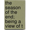 The Season Of The End; Being A View Of T by William Cuninghame