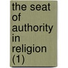 The Seat Of Authority In Religion (1) door James Martineau