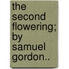 The Second Flowering; By Samuel Gordon.. door Samuel Gordon