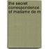 The Secret Correspondence Of Madame De M